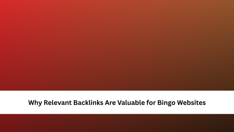 Why Relevant Backlinks Are Valuable for Bingo Websites
